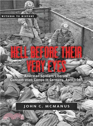 Hell Before Their Very Eyes ─ American Soldiers Liberate Concentration Camps in Germany, April 1945