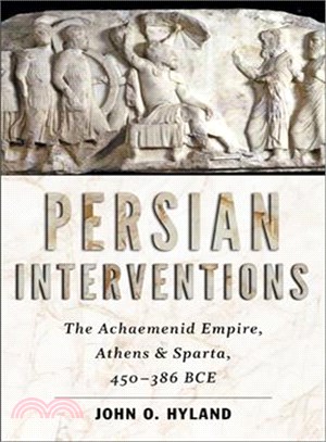 Persian Interventions ─ The Achaemenid Empire, Athens, and Sparta 450-386 Bce