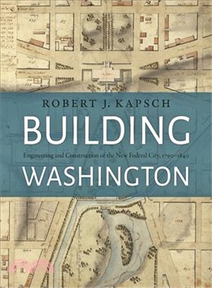 Building Washington ― Engineering and Construction of the New Federal City, 1790-1840