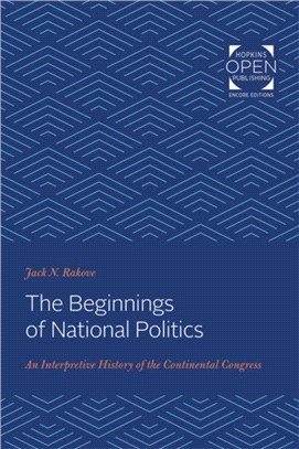 The Beginnings of National Politics：An Interpretive History of the Continental Congress