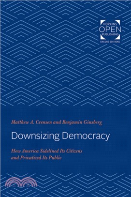 Downsizing Democracy：How America Sidelined Its Citizens and Privatized Its Public