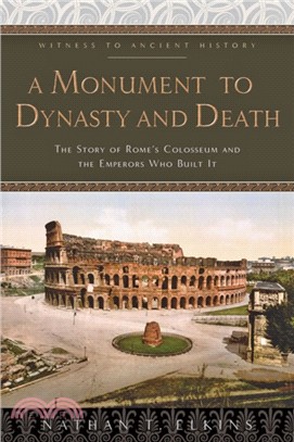 A Monument to Dynasty and Death ― The Story of Rome's Colosseum and the Emperors Who Built It