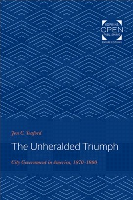 The Unheralded Triumph：City Government in America, 1870-1900