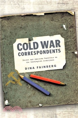 Cold War Correspondents：Soviet and American Reporters on the Ideological Frontlines