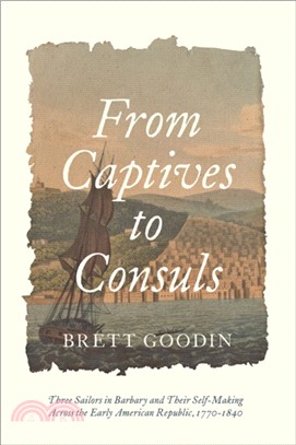 From Captives to Consuls：Three Sailors in Barbary and Their Self-Making across the Early American Republic, 1770-1840