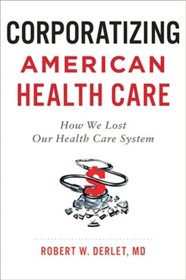 Corporatizing American Health Care: How We Lost Our Health Care System