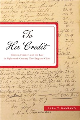 To Her Credit：Women, Finance, and the Law in Eighteenth-Century New England Cities