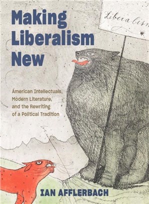 Making Liberalism New：American Intellectuals, Modern Literature, and the Rewriting of a Political Tradition