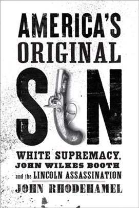 America's Original Sin: White Supremacy, John Wilkes Booth, and the Lincoln Assassination