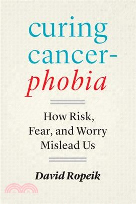 Curing Cancerphobia: How Risk, Fear, and Worry Mislead Us