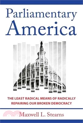 Parliamentary America: The Least Radical Means of Radically Repairing Our Broken Democracy