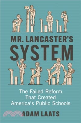 Mr. Lancaster's System：The Failed Reform That Created America's Public Schools