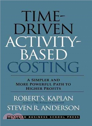 Time-Driven Activity-Based Costing ─ A Simpler and More Powerful Path to Higher Profits