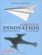 Design-Driven Innovation ─ Changing the Rules of Competition by Radically Innovating What Things Mean