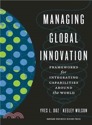 Managing Global Innovation ─ Frameworks for Integrating Capabilities Around the World