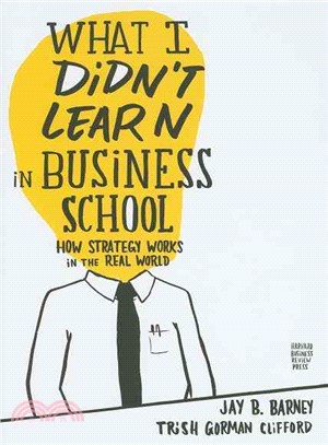 What I Didn't Learn in Business School ─ How Strategy Works in the Real World