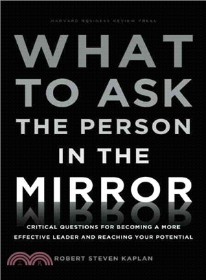 What to Ask the Person in the Mirror ─ Critical Questions for Becoming a More Effective Leader and Reaching Your Potential