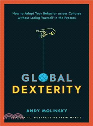 Global Dexterity ─ How to Adapt Your Behavior Across Cultures Without Losing Yourself in the Process