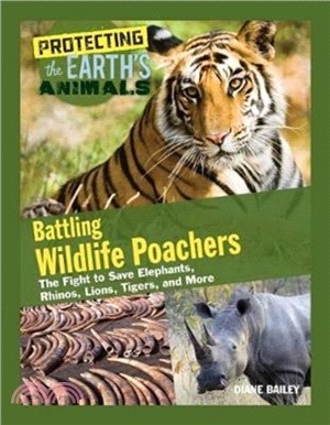 Battling Wildlife Poachers：The Fight to Save Elephants, Rhinos, Lions, Tigers, and More