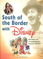 South of the Border With Disney: Walt Disney and the Good Neighbor Program, 1941-1948