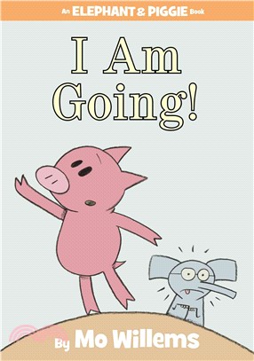 I Am Going! (An Elephant and Piggie Book)