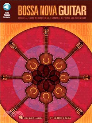 Bossa Nova Guitar ─ Essential Chord Progressions, Patterns, Rhythms and Techniques