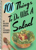 101 Things to Do With a Salad: One Hundred One Things to Do With a Salad