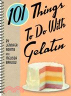 101 Things to Do with Gelatin