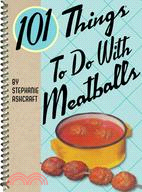 101 Things to Do With Meatballs