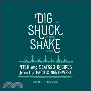 Dig, Shuck, Shake ─ Fish and Seafood Recipes from the Pacific Northwest