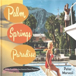 Palm Springs Paradise ─ Vintage Photographs from America's Desert Playground