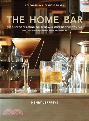 The Home Bar ― A Guide to Designing, Equipping & Stocking Your Own Bar