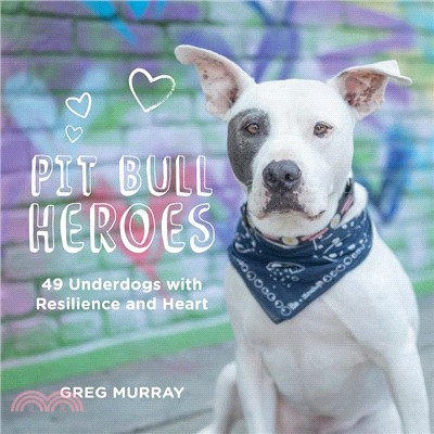 Pit Bull Heroes ― 47 Underdogs With Resilience and Heart