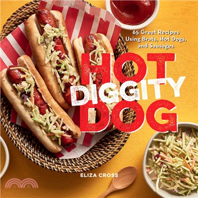 Hot Diggity Dog: 65 Great Recipes Using Brats, Hot Dogs, and Sausages