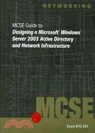 MCSE Guide to Designing a Microsoft Windows Server 2003 Active Directory and Network Infrastructure: Exam 70-297