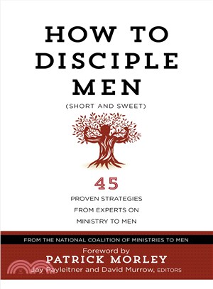 How to Disciple Men Short and Sweet ─ 45 Proven Strategies from Experts on Ministry to Men
