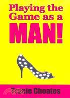 Playing the Game As a Man!