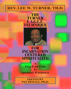 The Turner E.a.g.l.e. Technique for Incarnation Centered Spirituality: A Five-fold Path to Spiritual Wholeness