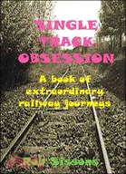 Single Track Obsession: A Book of Extraordinary Railway Journeys