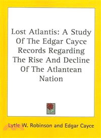 Lost Atlantis ― A Study of the Edgar Cayce Records Regarding the Rise and Decline of the Atlantean Nation