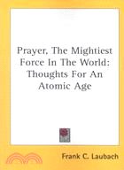 Prayer, the Mightiest Force in the World: Thoughts for an Atomic Age