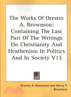 The Works of Orestes A. Brownson: Containing the Last Part of the Writings on Christianity and Heathenism in Politics and in Society