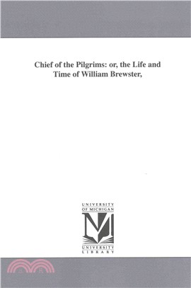 Chief of the Pilgrims ― Or, the Life and Time of William Brewster