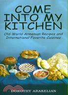 Come into My Kitchen: Old-world Armenian Recipes and International Favorite Cuisines