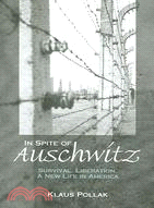 In Spite of Auschwitz: Survival, Liberation, A New Life in America