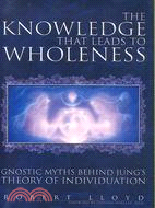 The Knowledge That Leads to Wholeness: Gnostic Myths Behind Jung's Theory of Individuation