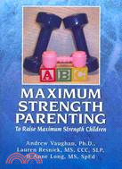 Maximum Strength Parenting: To Raise Maximum Strength Children