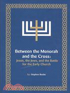 Between the Menorah and the Cross: Jesus, the Jews, and the Battle for the Early Church