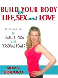 Build Your Body for Life, Sex and Love—New Breakthrough Killer Secrets to Fitness, Health, and Personal Power