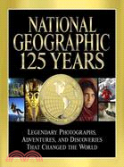 National Geographic 125 Years ─ Legendary Photographs, Adventures, and Discoveries That Changed the World